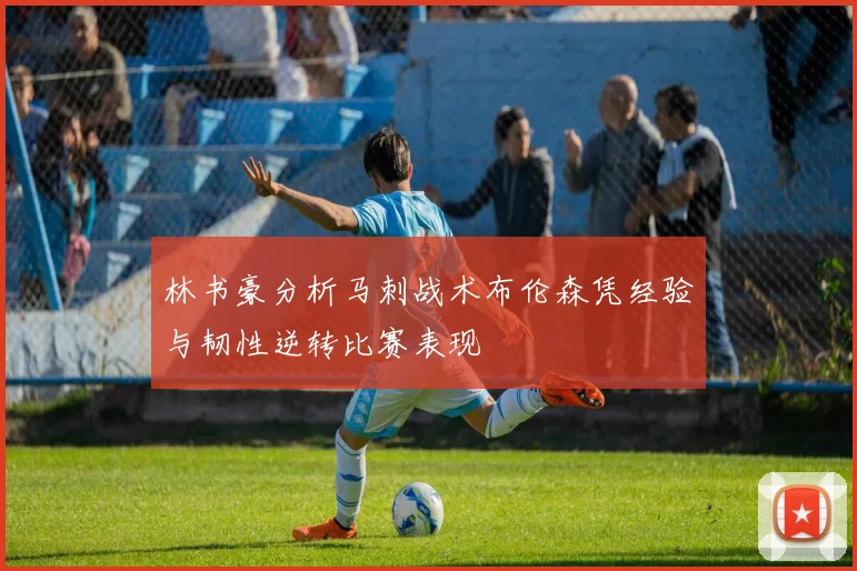 林书豪分析马刺战术布伦森凭经验与韧性逆转比赛表现